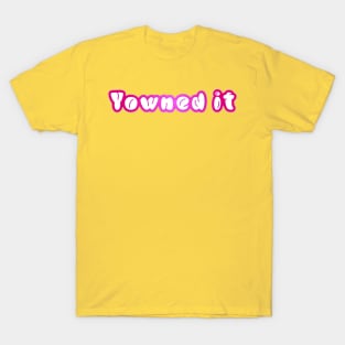 Yowned it! T-Shirt